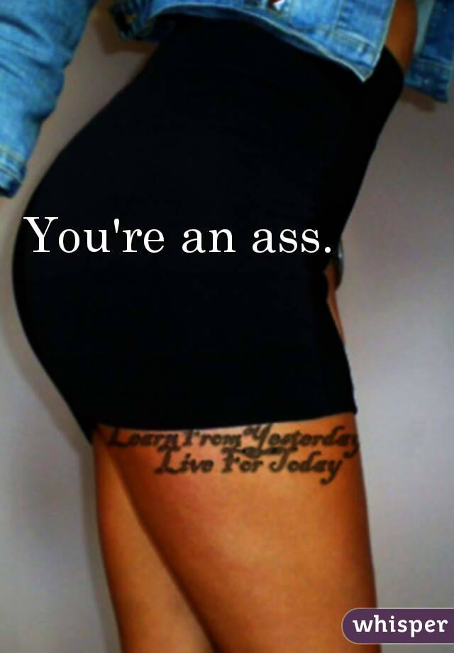 You're an ass.