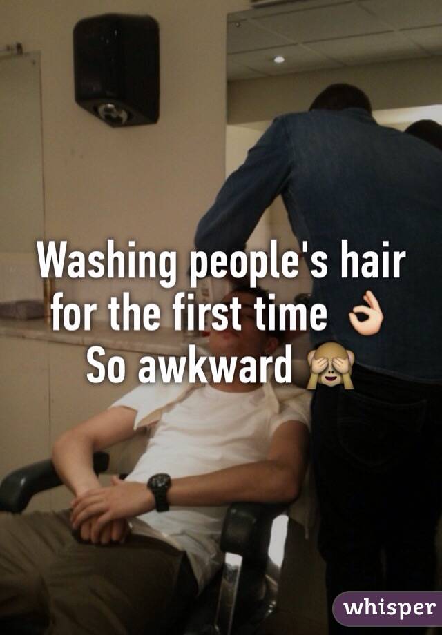 Washing people's hair for the first time 👌
So awkward 🙈