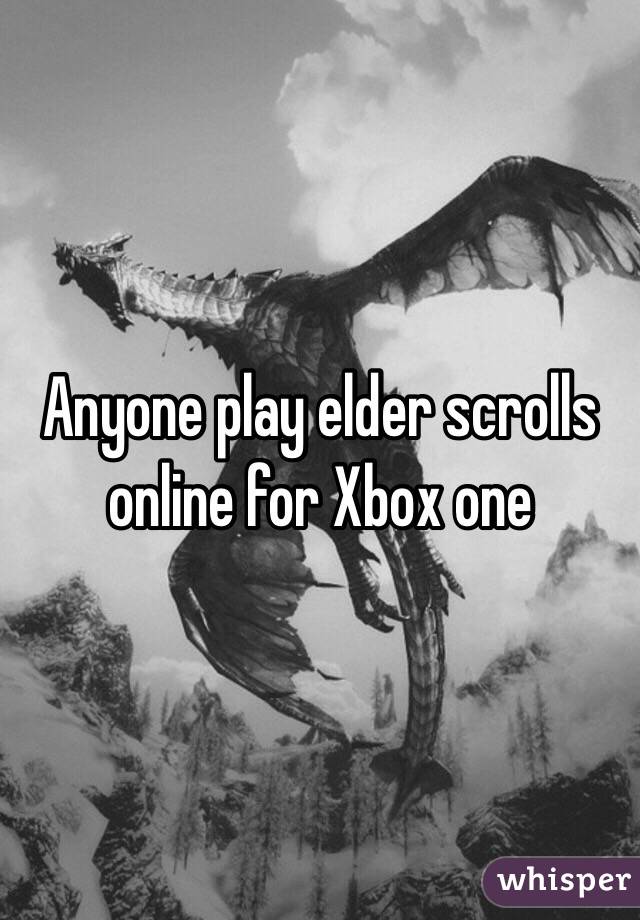 Anyone play elder scrolls online for Xbox one