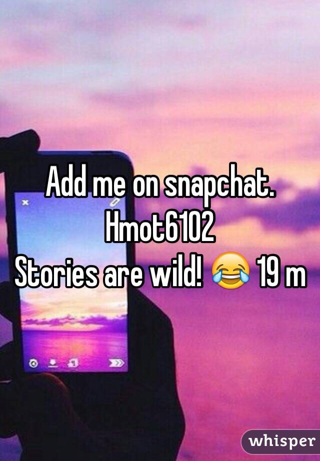 Add me on snapchat. Hmot6102
Stories are wild! 😂 19 m