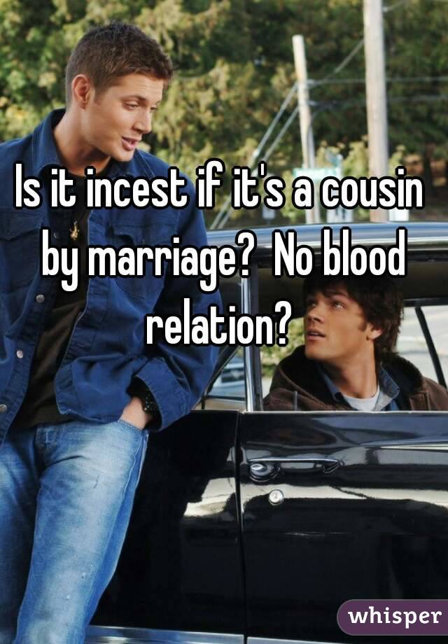 Is it incest if it's a cousin by marriage?  No blood relation? 