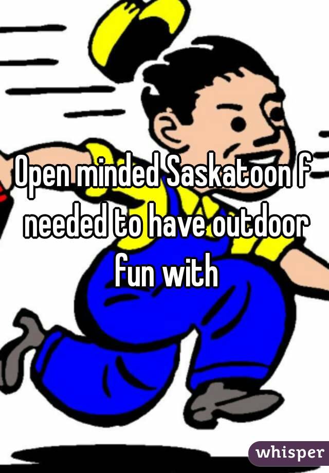 Open minded Saskatoon f needed to have outdoor fun with