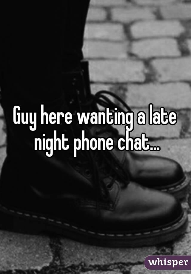 Guy here wanting a late night phone chat...