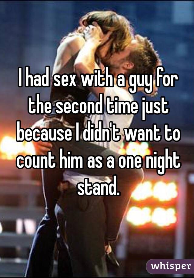 I had sex with a guy for the second time just because I didn't want to count him as a one night stand.