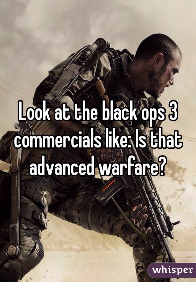 Look at the black ops 3 commercials like: Is that advanced warfare?