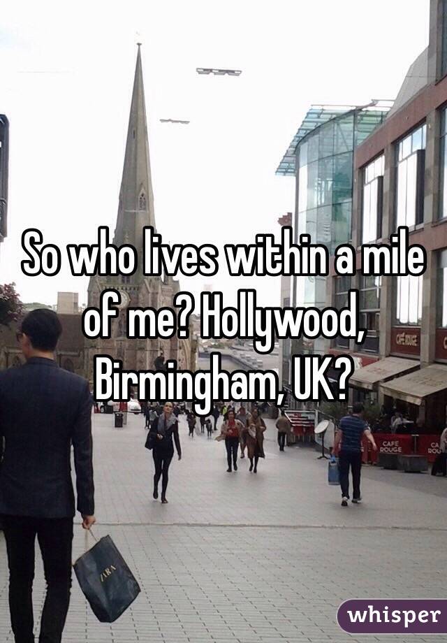 So who lives within a mile of me? Hollywood, Birmingham, UK?