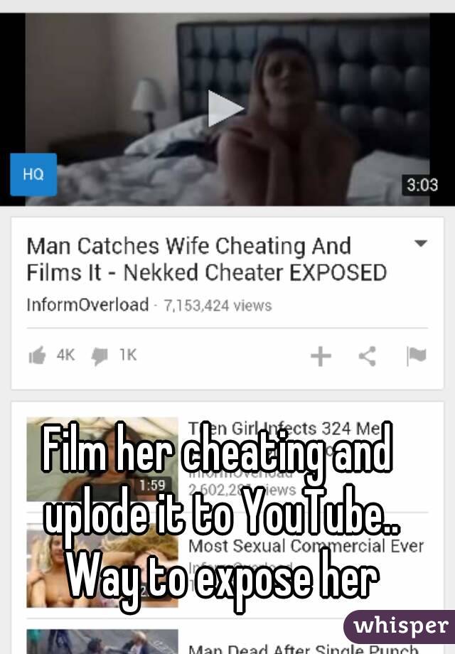 Film her cheating and uplode it to YouTube.. Way to expose her