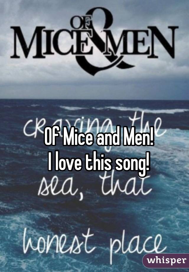 Of Mice and Men!
I love this song!