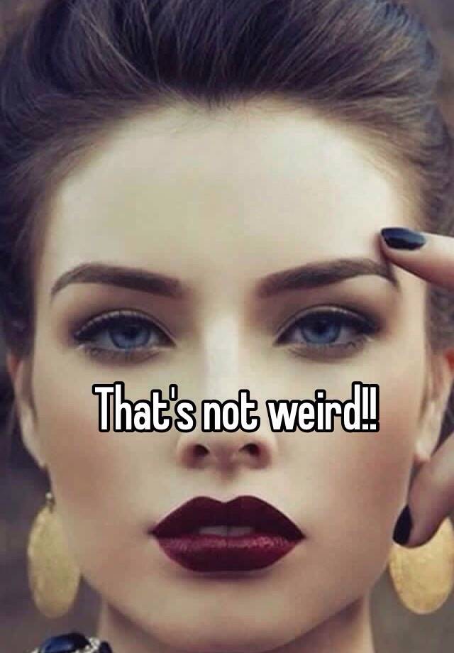 that-s-not-weird