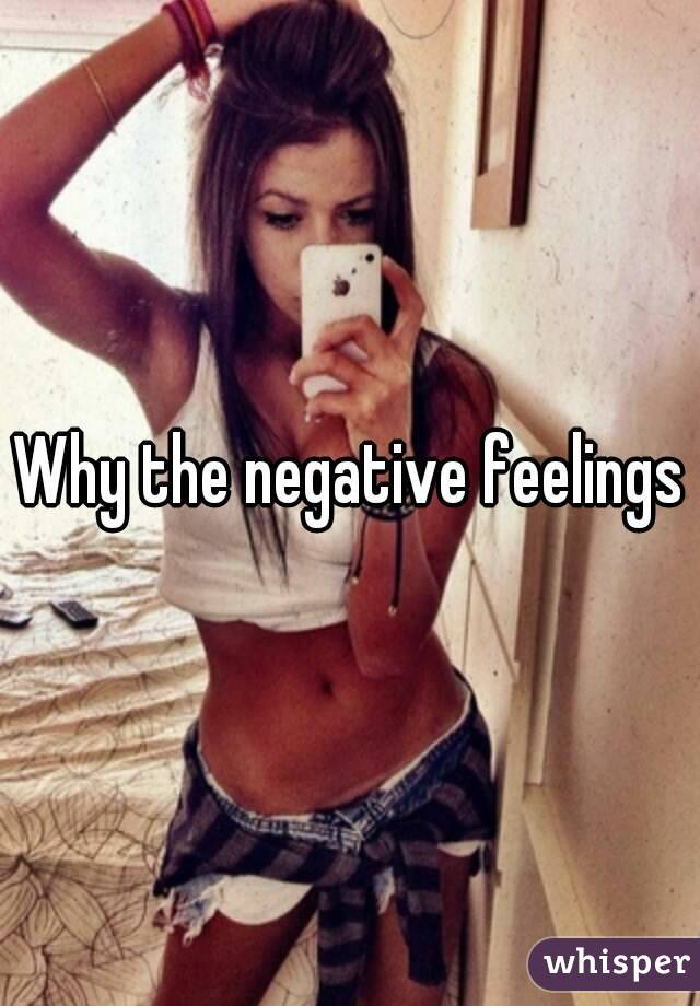 Why the negative feelings