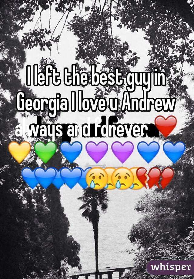 I left the best guy in Georgia I love u Andrew always and forever ❤️💛💚💙💜💜💙💙💙💙😢😢💔