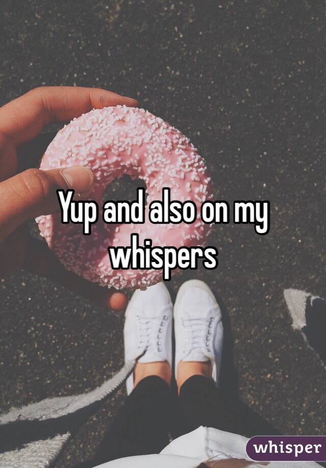 Yup and also on my whispers 