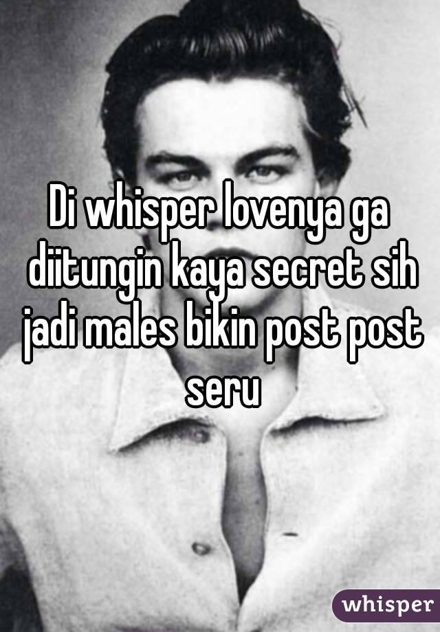 Di whisper lovenya ga diitungin kaya secret sih jadi males bikin post post seru