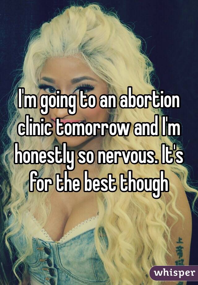 I'm going to an abortion clinic tomorrow and I'm honestly so nervous. It's for the best though 