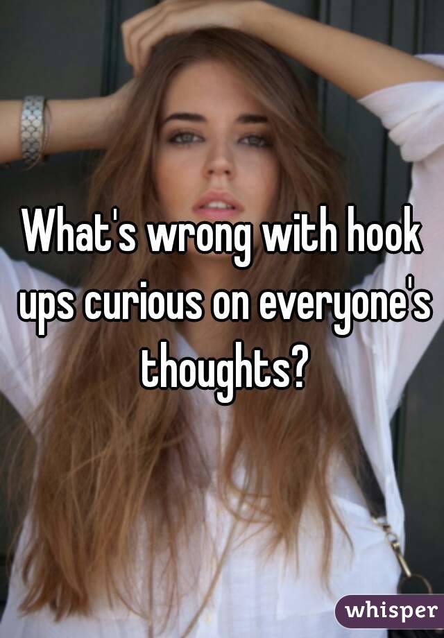 What's wrong with hook ups curious on everyone's thoughts?