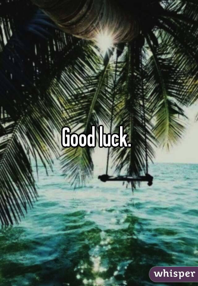 Good luck. 