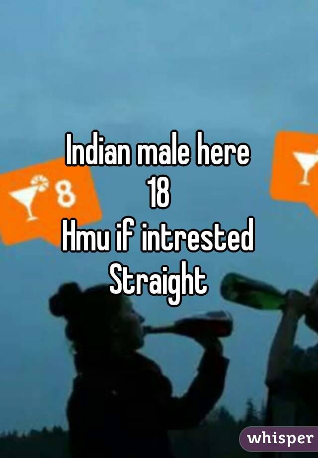 Indian male here
18
Hmu if intrested
Straight