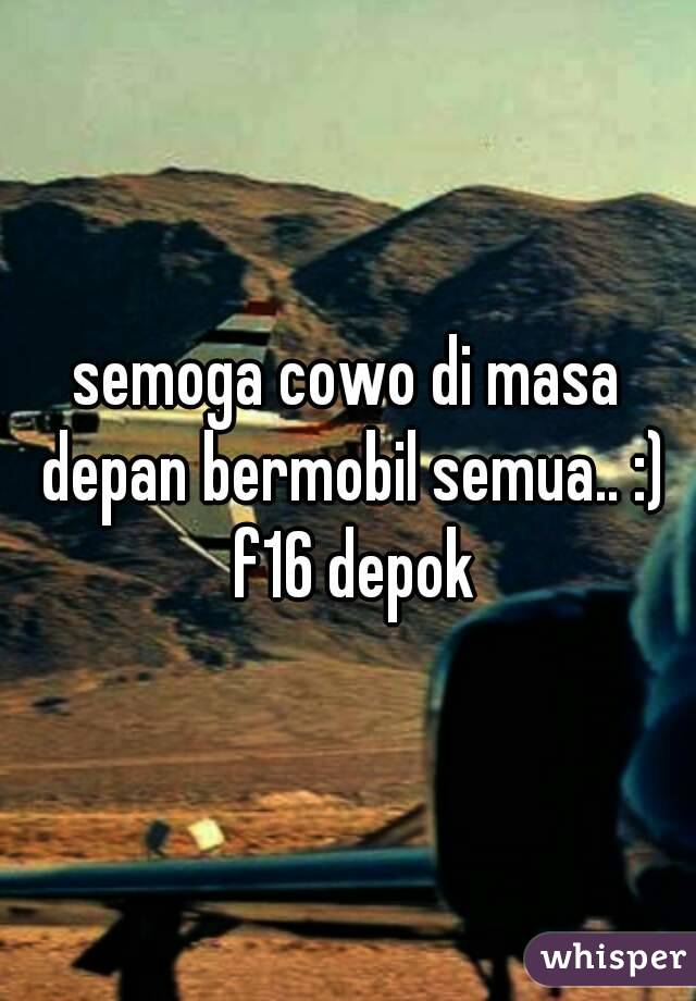 semoga cowo di masa depan bermobil semua.. :) f16 depok