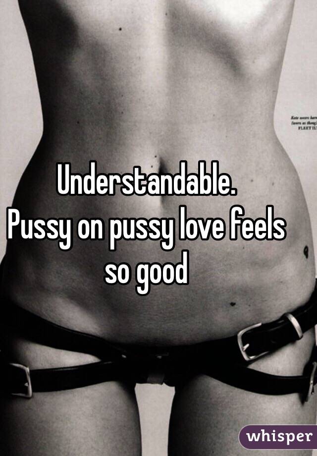 Understandable.
Pussy on pussy love feels so good