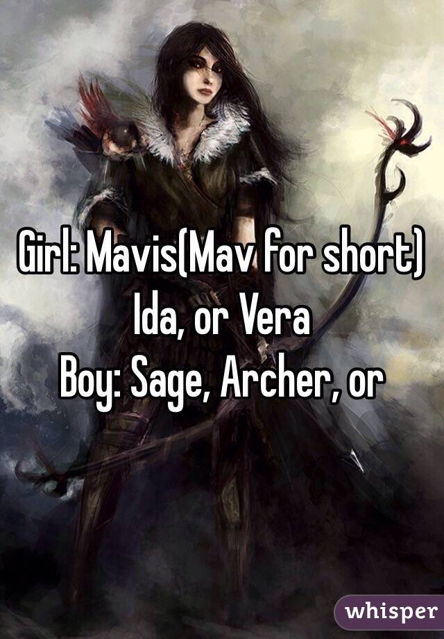 Girl: Mavis(Mav for short) Ida, or Vera
Boy: Sage, Archer, or 