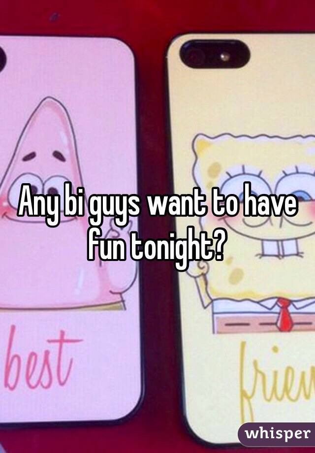 Any bi guys want to have fun tonight?