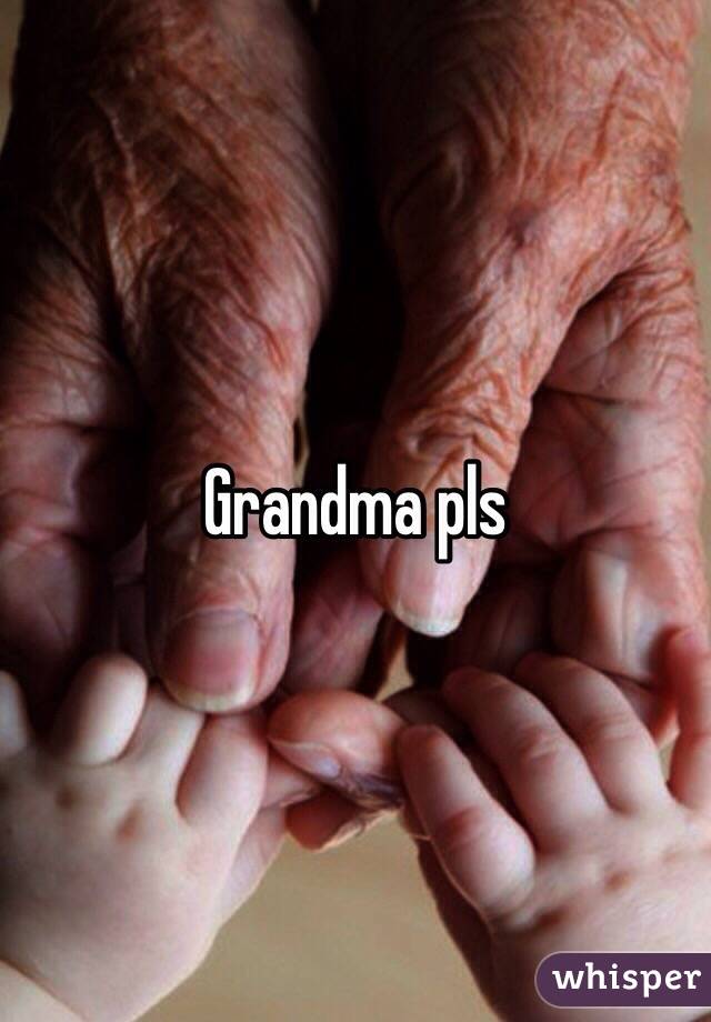 Grandma pls