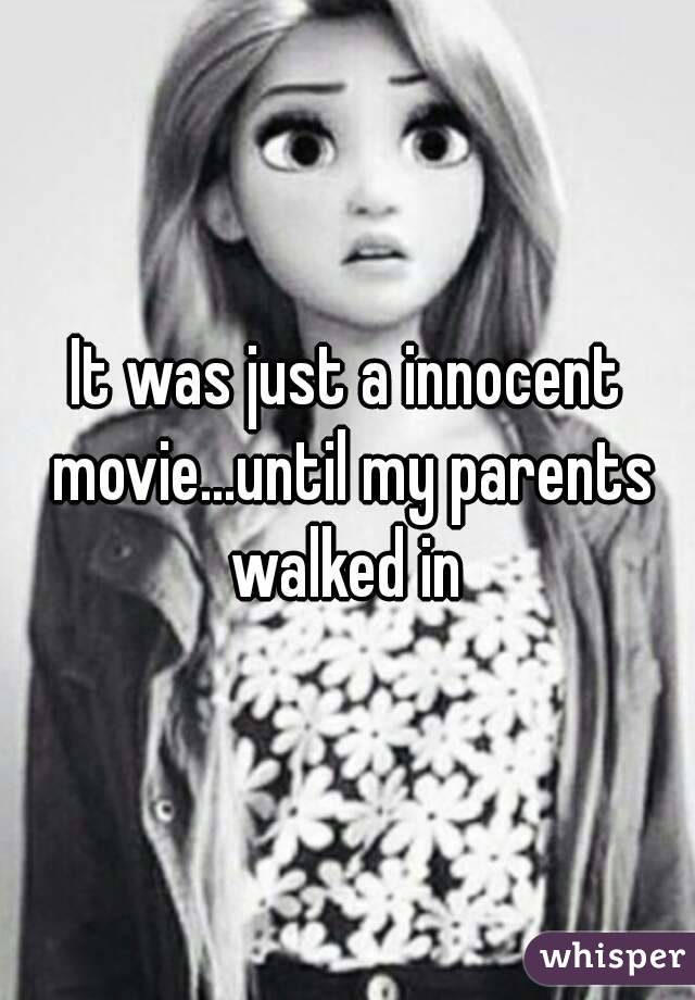 It was just a innocent movie...until my parents walked in 