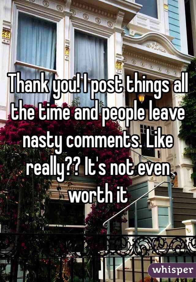 Thank you! I post things all the time and people leave nasty comments. Like really?? It's not even worth it 