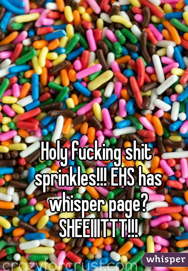 Holy fucking shit sprinkles!!! EHS has whisper page? SHEEIIITTT!!!