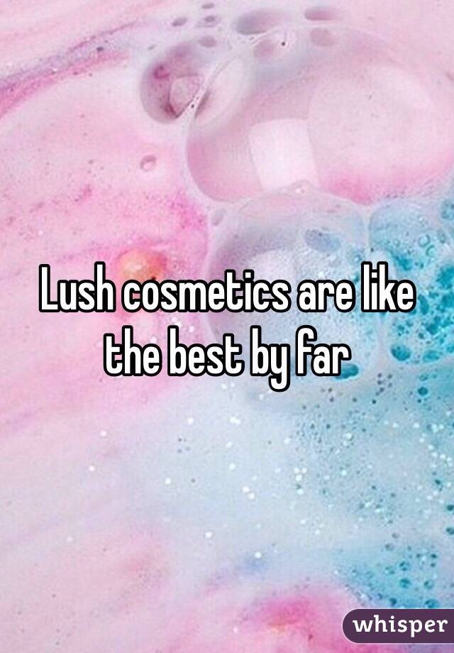 Lush cosmetics are like the best by far