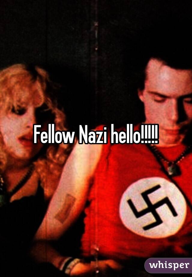 Fellow Nazi hello!!!!!