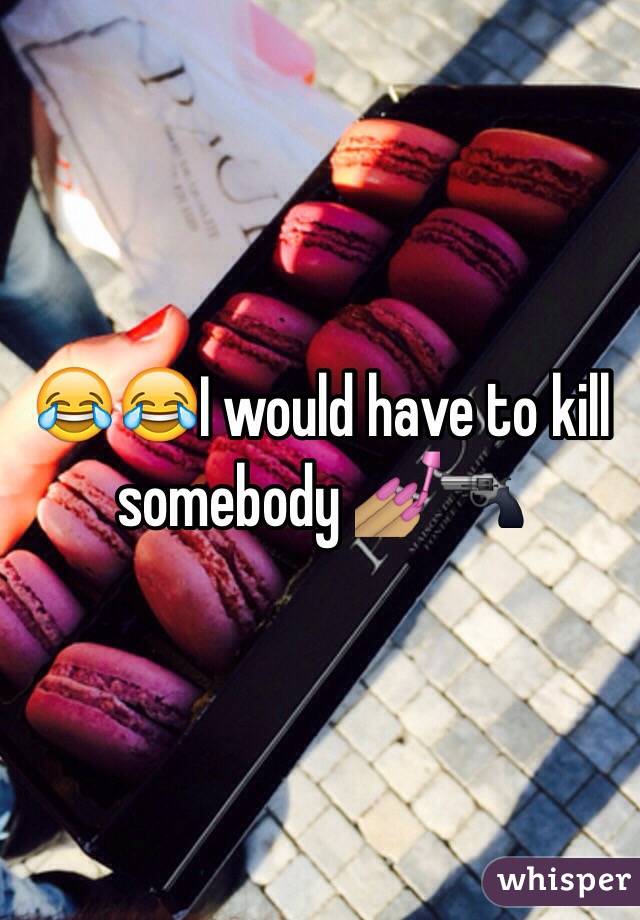 😂😂I would have to kill somebody 💅🏽🔫