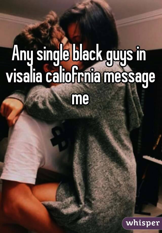 Any single black guys in visalia caliofrnia message me