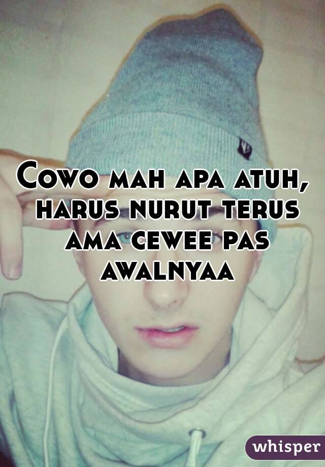 Cowo mah apa atuh, harus nurut terus ama cewee pas awalnyaa