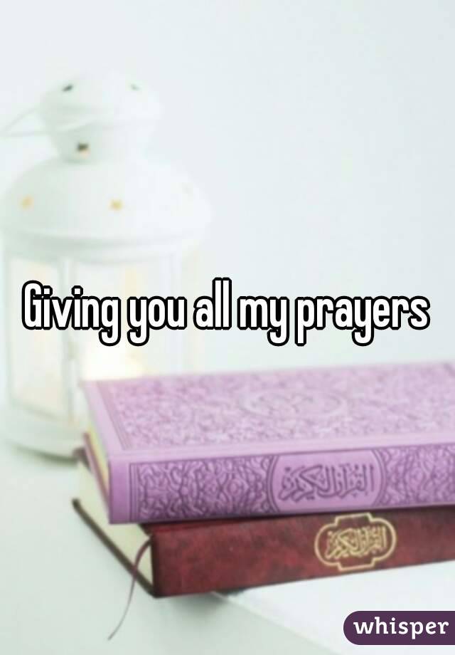 Giving you all my prayers