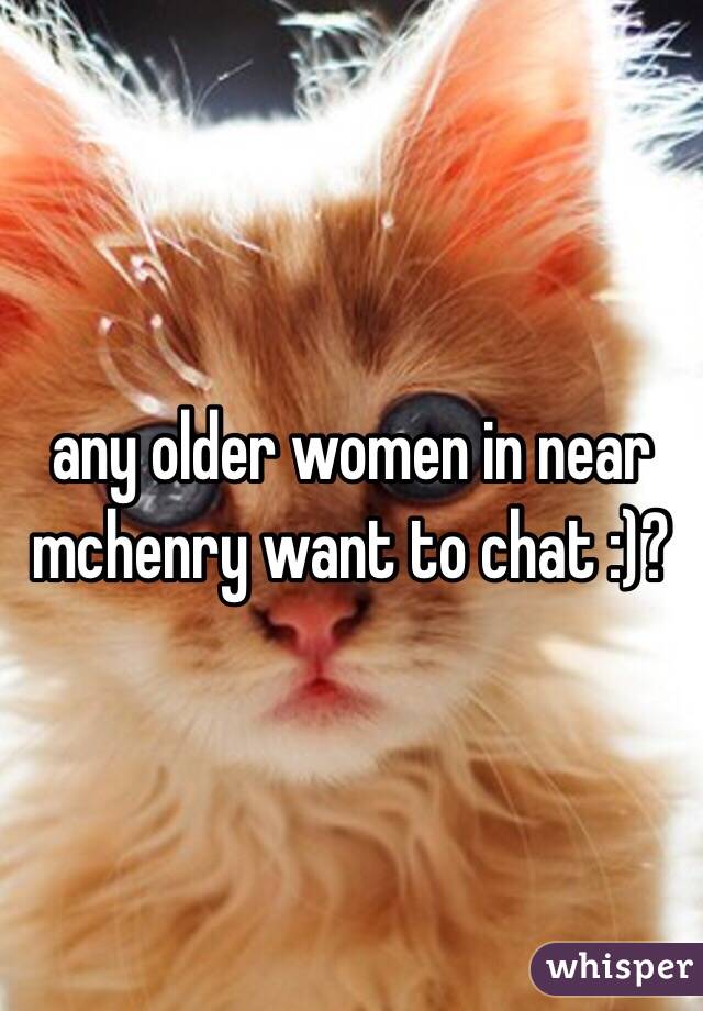 any older women in near mchenry want to chat :)?