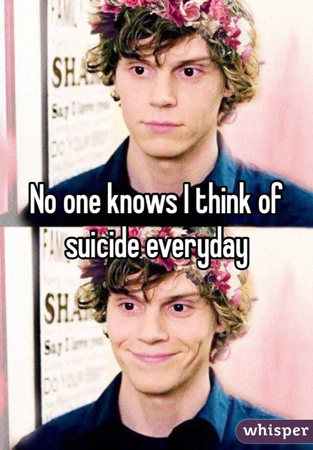 No one knows I think of suicide everyday