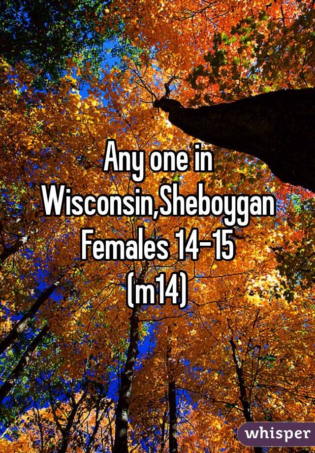 Any one in Wisconsin,Sheboygan 
Females 14-15
(m14) 