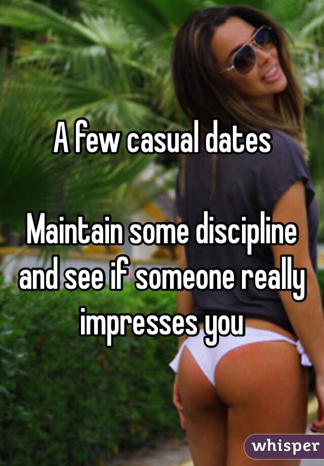 A few casual dates

Maintain some discipline and see if someone really impresses you