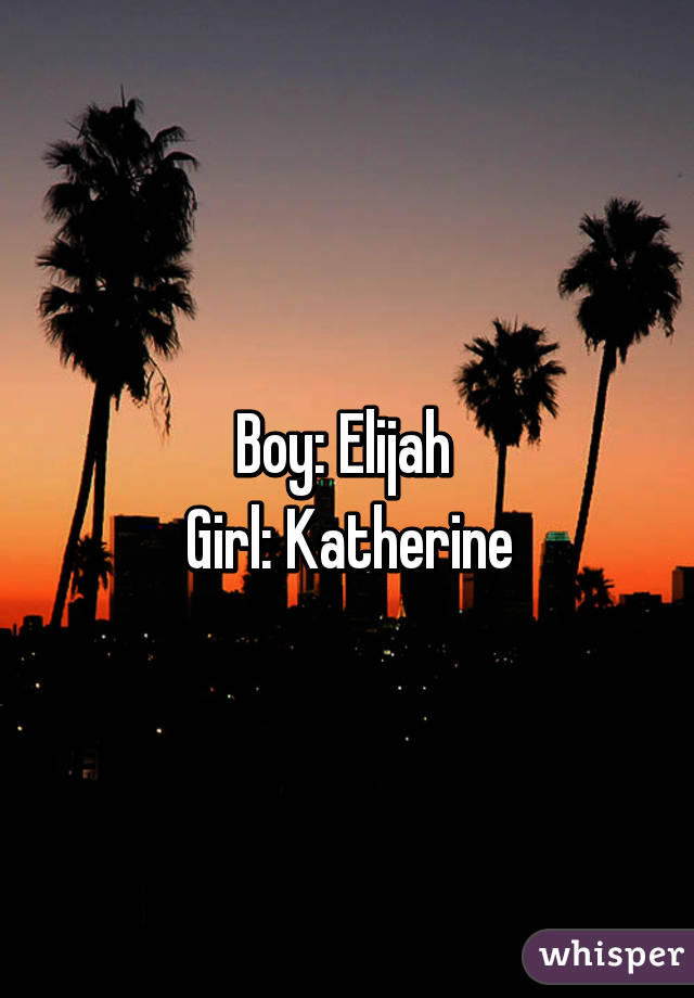 Boy: Elijah 
Girl: Katherine