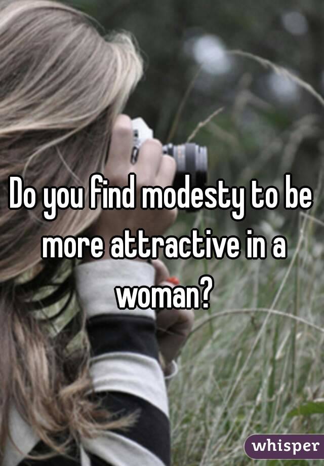 Do you find modesty to be more attractive in a woman?