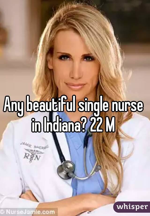 Any beautiful single nurse in Indiana? 22 M 