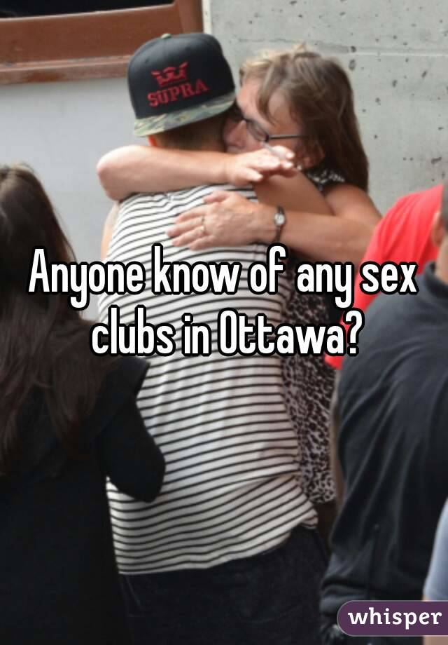 Anyone know of any sex clubs in Ottawa?