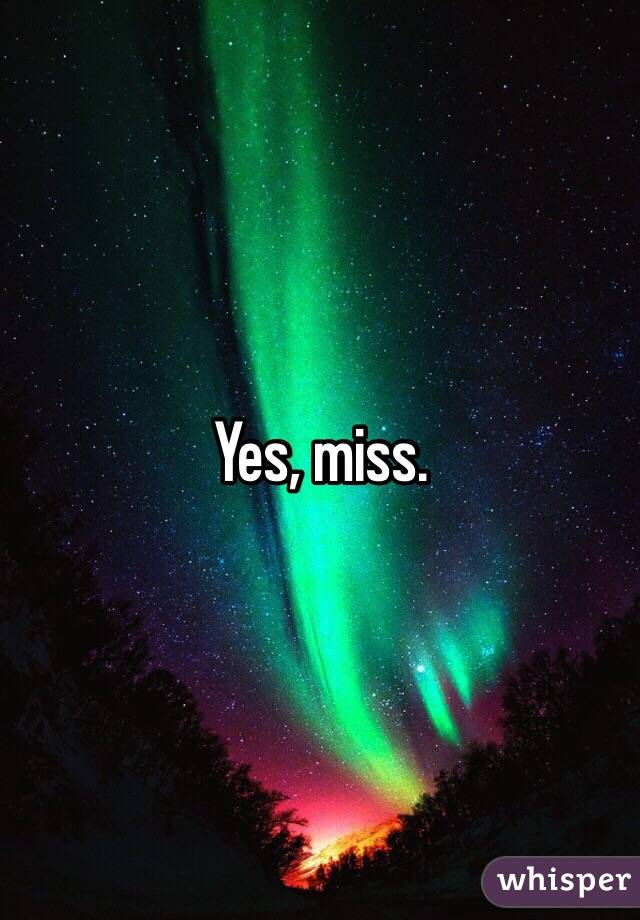 Yes, miss.