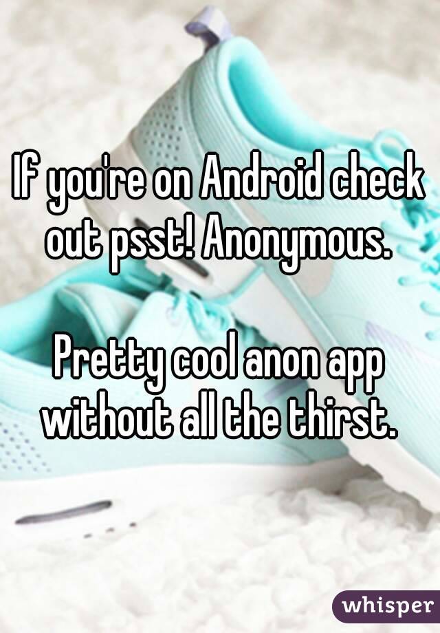 If you're on Android check out psst! Anonymous. 

Pretty cool anon app without all the thirst. 