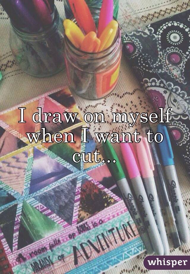 I draw on myself when I want to cut...
