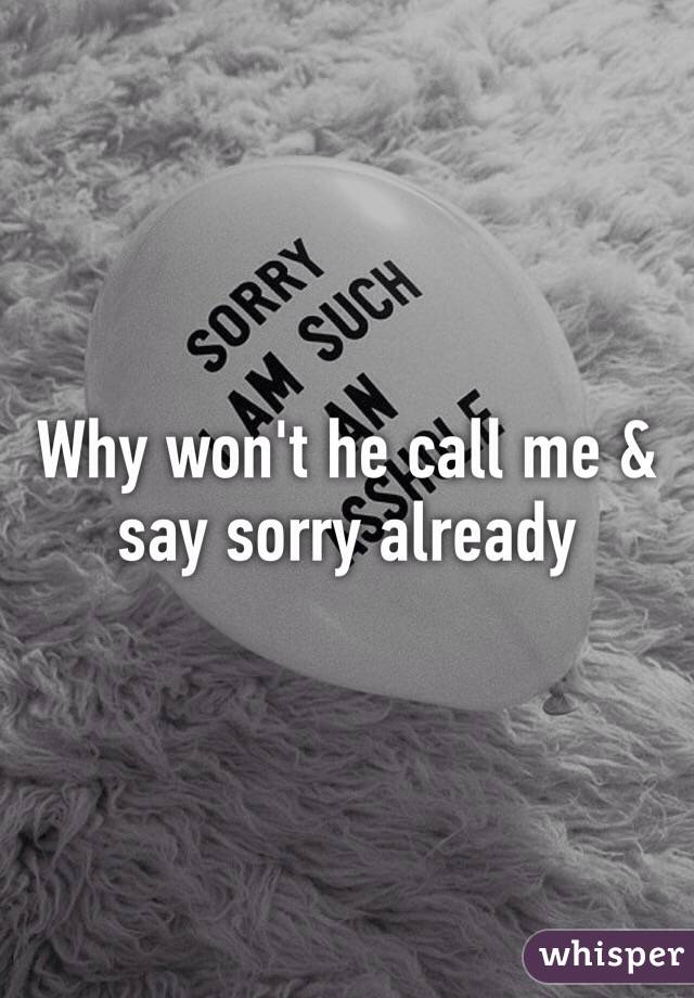 Why won't he call me & say sorry already