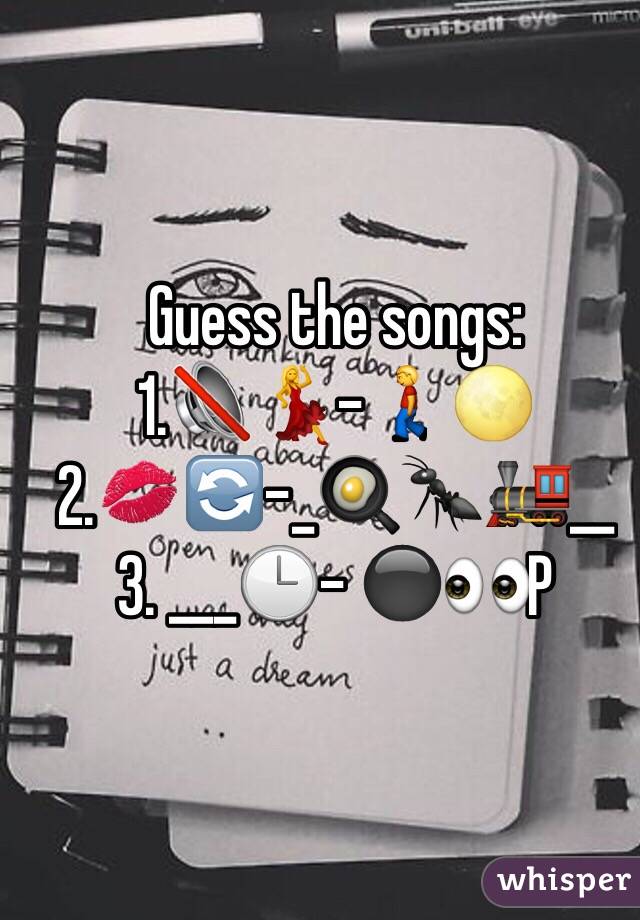 Guess the songs:
1.🔇💃-🚶🌕
2.💋🔄-_🍳🐜🚂__
3. ___🕒- ⚫️👀P