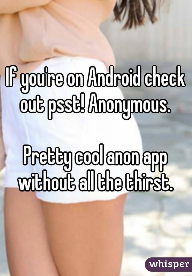 If you're on Android check out psst! Anonymous. 

Pretty cool anon app without all the thirst. 