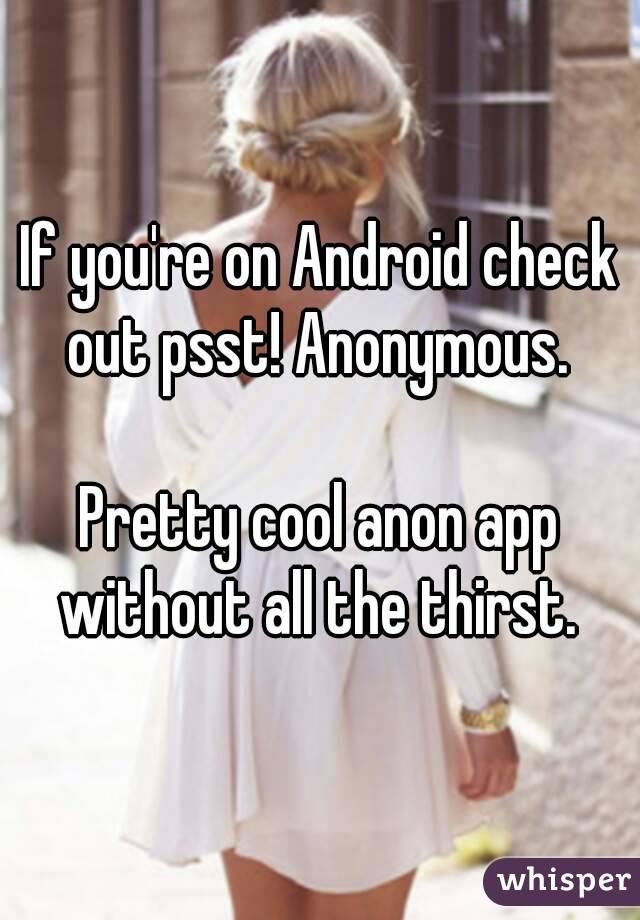 If you're on Android check out psst! Anonymous. 

Pretty cool anon app without all the thirst. 